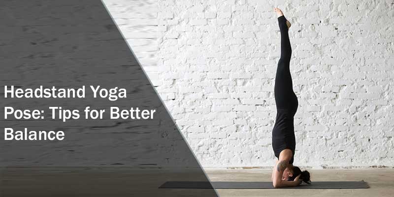 Headstand Yoga Pose: Tips for Better Balance